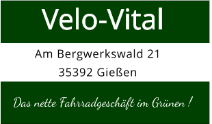 Velo-Vital Das nette Fahrradgeschäft im Grünen ! Am Bergwerkswald 21 35392 Gießen