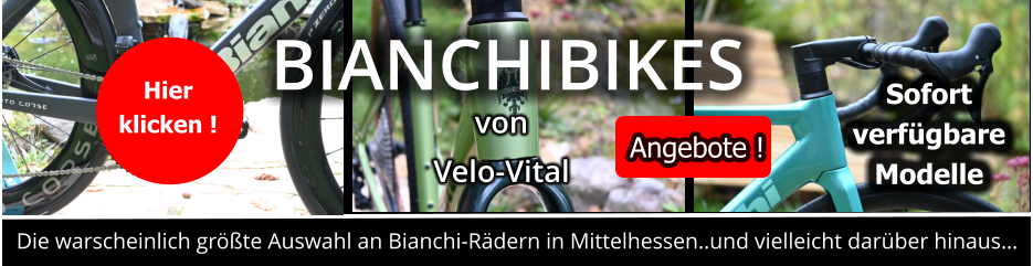 Die warscheinlich größte Auswahl an Bianchi-Rädern in Mittelhessen..und vielleicht darüber hinaus… BIANCHIBIKES von Velo-Vital Hier  klicken ! Sofort  verfügbare  Modelle  Angebote !